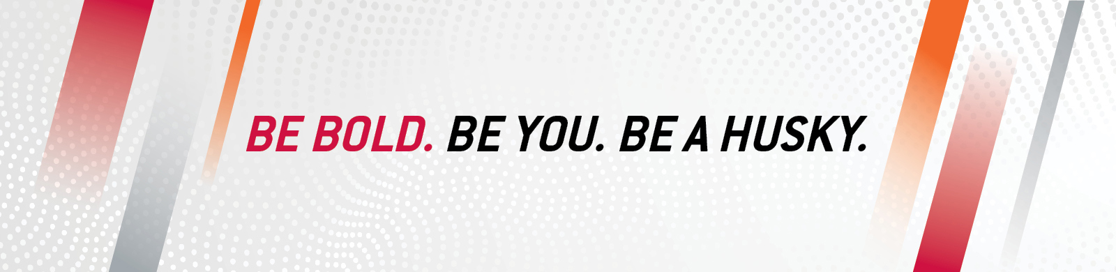 Be Bold. Be You. Be A Husky.