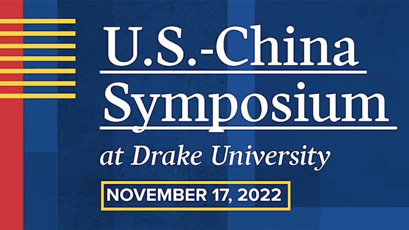 Alternating different blue for background, left side has 7 yellow lines neatly lining up next to each other horizontally. Message says, "U.S. - China Symposium at Drake University". At the bottom of the image is a yellow box with same blue background showing "November 17, 2022".  